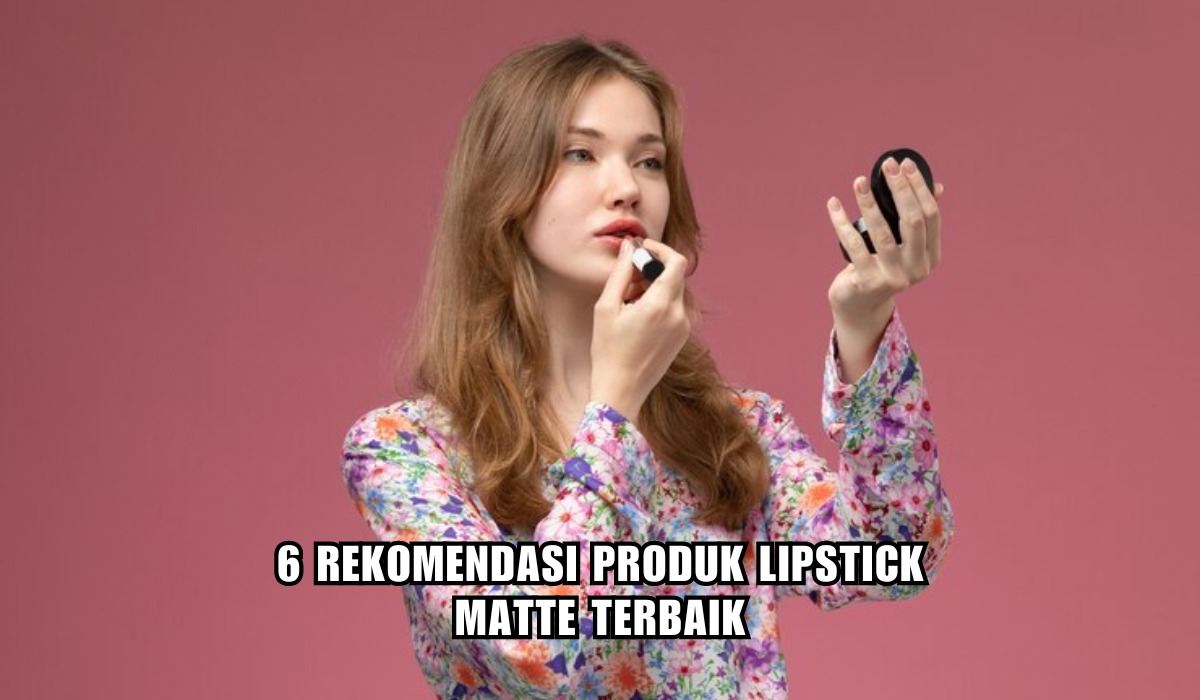 Wajib Punya, Inilah 6 Lipstik Matte Terbaik yang Hasilnya Awet Seharian, Harga Rp100 Ribuan Aja!