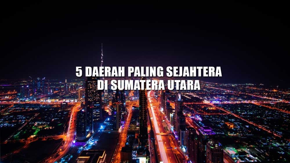 5 Daerah Paling Sejahtera di Sumatera Utara, Medan Pasti Juaranya, Binjai dan Pematangsiantar Juga Masuk Dafta