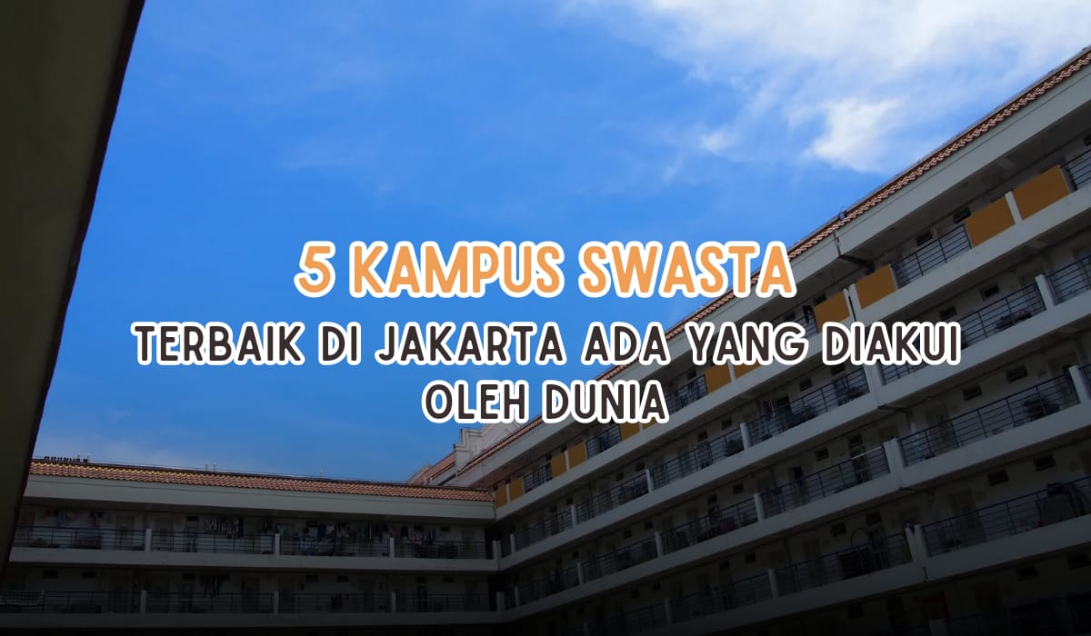 5 Kampus Swasta Terbaik di Jakarta, Dunia Akui Kualitas Universitas Ini, Bisa Tebak Kampus Mana?