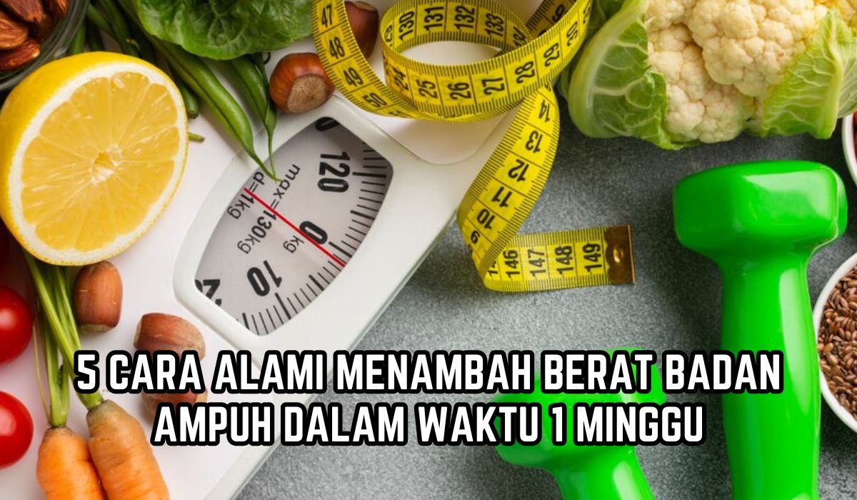 5 Cara Menambah Berat Badan dengan Alami, Ampuh Bikin Gemuk dalam Seminggu!