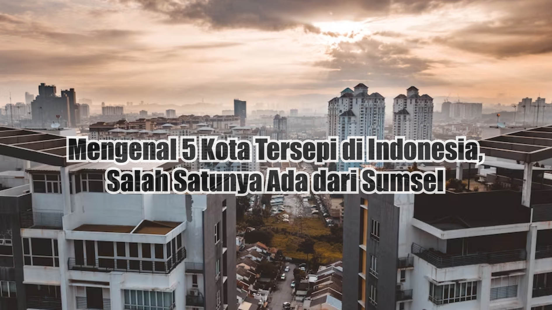 Mengenal 5 Kota Tersepi di Indonesia, Nomor 4 Ada dari Sumsel