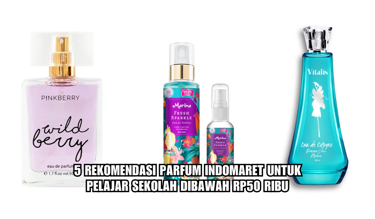 Dapat Ditemukan di Indomaret Sekitar Rumah Kamu, 5 Parfum Ini Rekomendasi Banget Buat Pelajar SMA Palembang