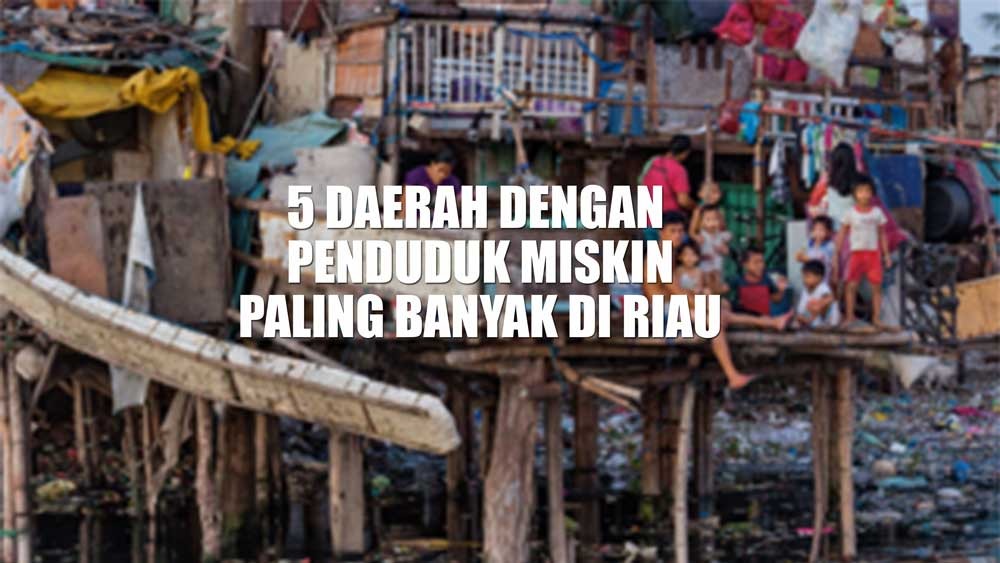 5 Daerah dengan Penduduk Miskin Paling Banyak di Riau, Kepulauan Meranti Rangking 1