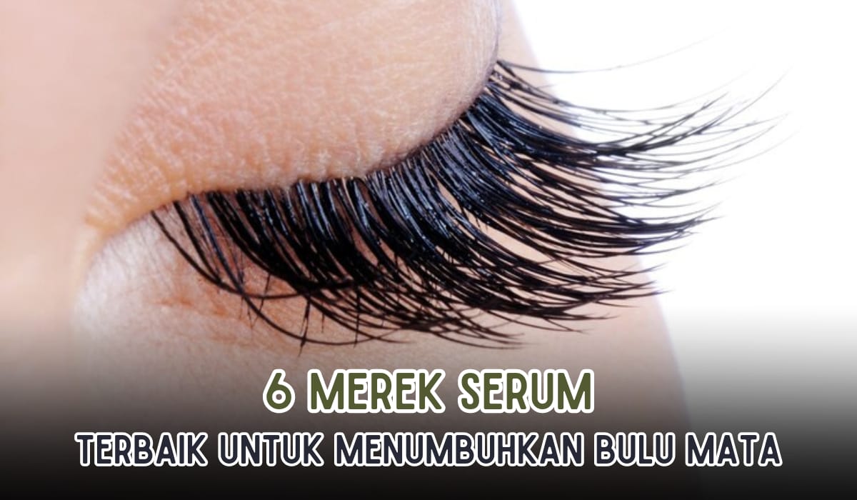 6 Merk Serum Penumbuh Bulu Mata Terbaik, Dalam Seminggu Bikin Lentik dan Tebal, Hasilnya Dijamin Cetar