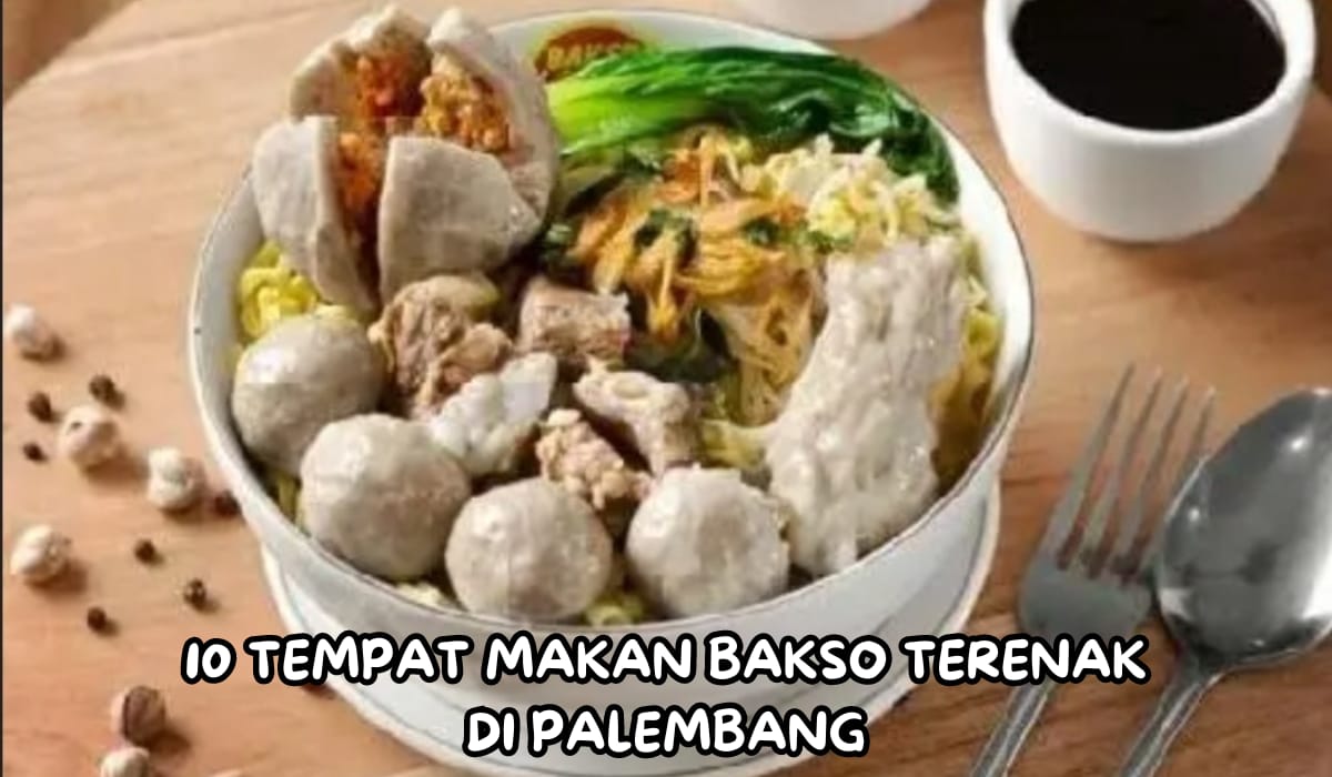 10 Tempat Makan Bakso Paling Enak Di Palembang Aromanya Menggoda Rasa