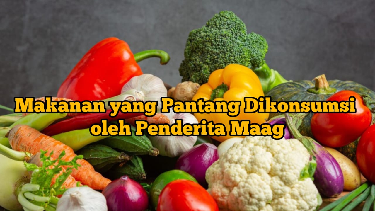 7 Makanan yang Pantang Dikonsumsi Penderita Maag, Wajib Hindari Buah dan Sayuran Ini!