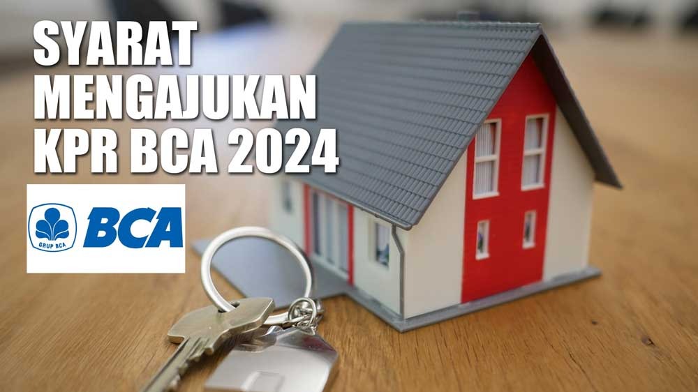 Cek Syarat Mengajukan KPR BCA 2024 Lengkap dengan Suku Bunga 