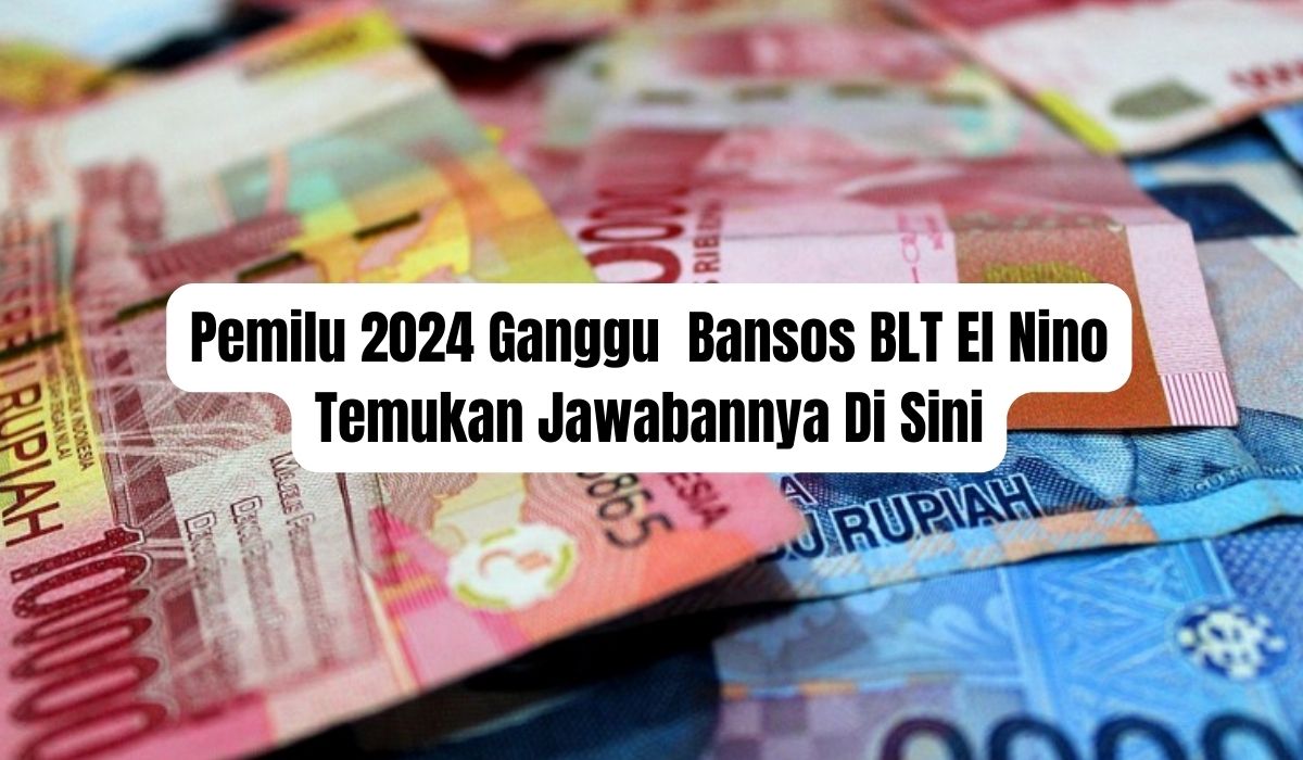 Apa Benar Pemilu 2024 Ganggu Penyaluran Bansos BLT El Nino? Begini Penjelasan Pemerintah