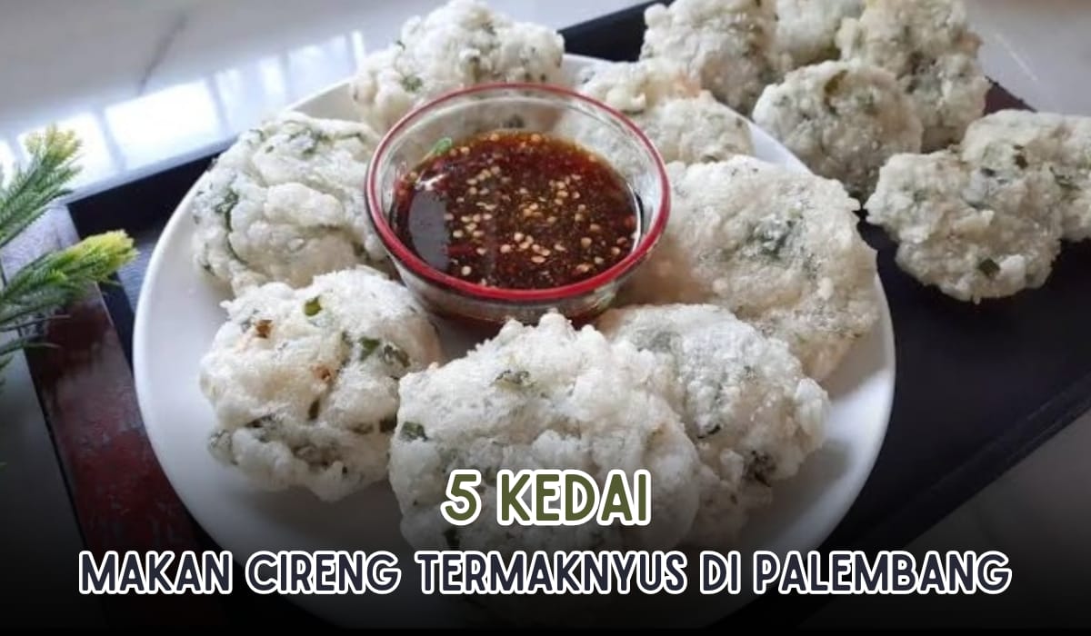 5  Tempat Makan Cireng Paling Maknyus di Palembang, Gurih Kenyalnya Bikin Nagih, Harganya Murmer!