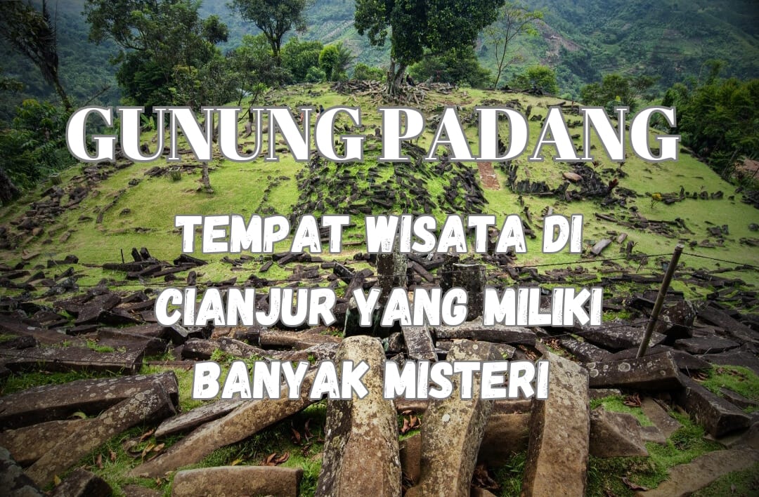 Gunung Padang, Tempat Wisata di Cianjur yang Miliki Banyak Misteri