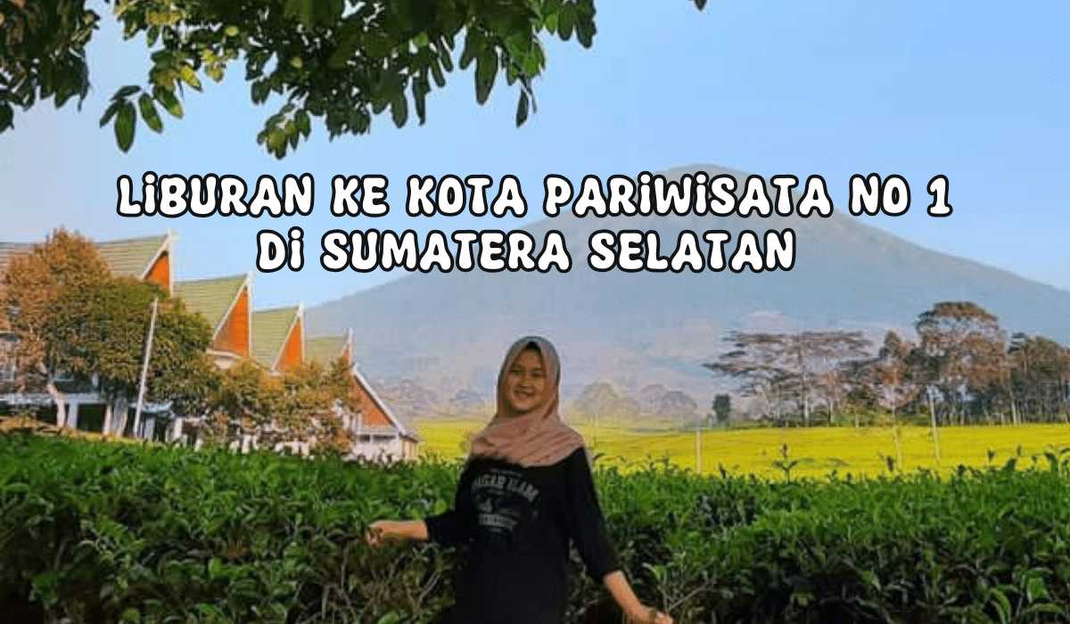 Daftar Objek Wisata Terfavorit di Pagar Alam, Kota Paling Dingin di Sumatera Selatan