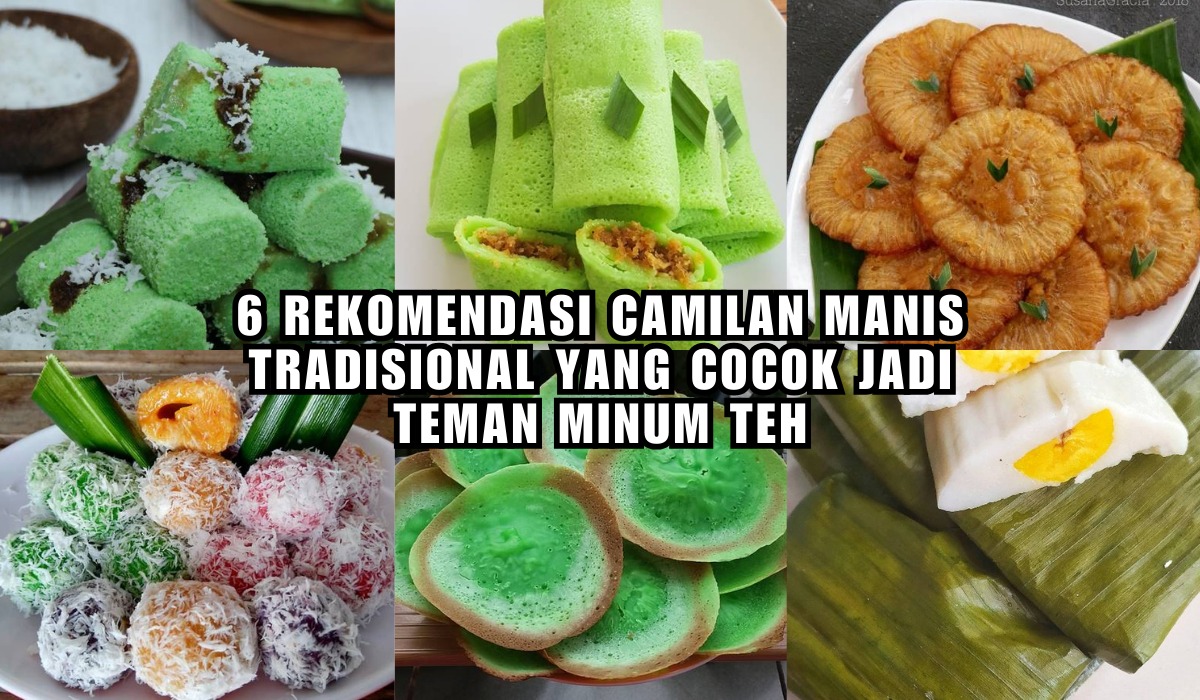 Ngeteh Tambah Nikmat 6 Rekomendasi Camilan Manis Tradisional Yang