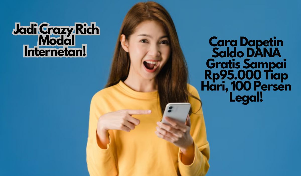 Jadi Crazy Rich Modal Internetan! Cara Dapetin Saldo DANA Gratis Sampai Rp95.000 Tiap Hari, 100 Persen Legal!