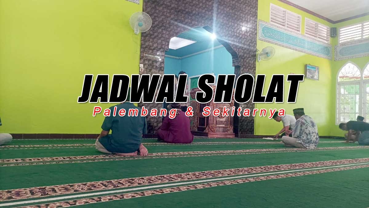 Jadwal Sholat 5 Waktu untuk Wilayah Palembang dan Sekitarnya Hari Ini 11 Mei 2025