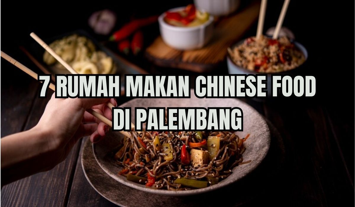 7 Rumah Makan Chinese Food Legendaris dan Enak di Palembang, Banyak yang Halal dan Murah!