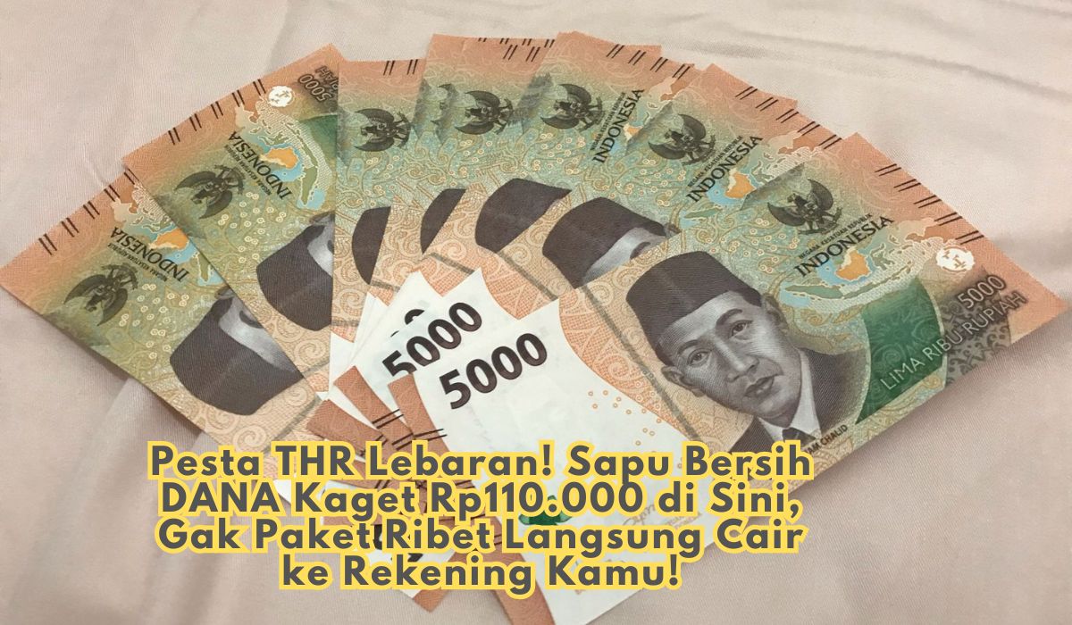 Pesta THR Lebaran! Sapu Bersih DANA Kaget Rp110.000 di Sini, Gak Paket Ribet Langsung Cair ke Rekening Kamu!
