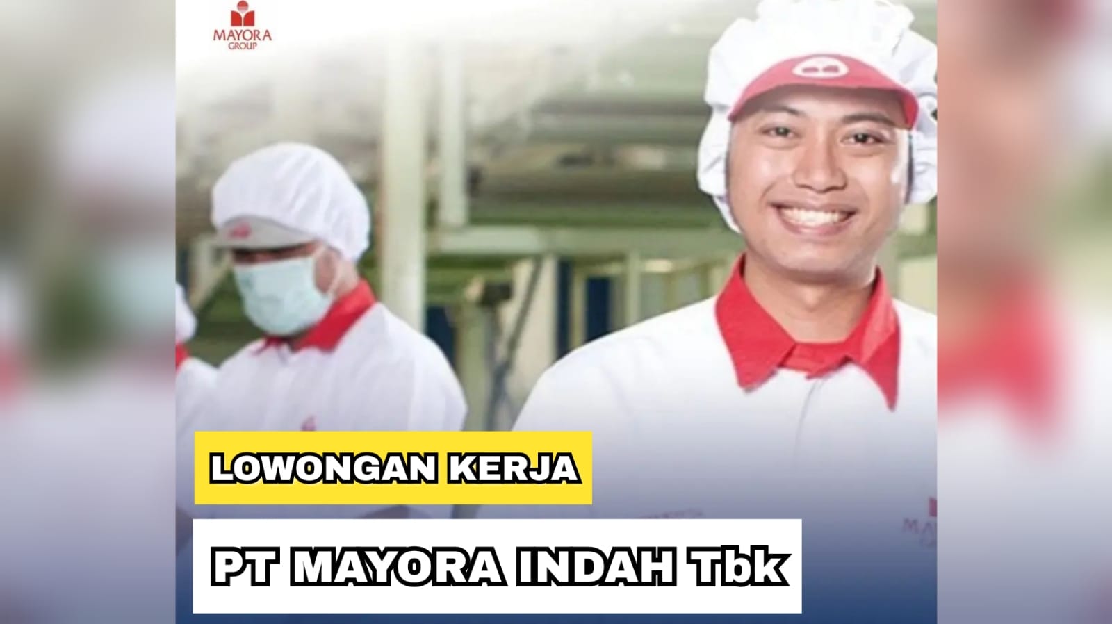 Lowongan Kerja Terbaru PT Mayora Indah, Ini Posisi Jabatan dan Cara Daftarnya