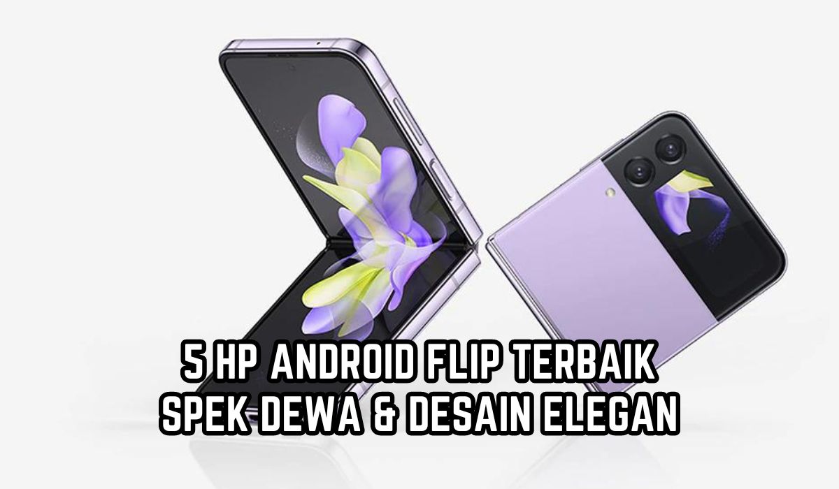 5 HP Android Flip Terbaik Desain Elegan dengan Spek Dewa, Berapa Harganya di Pasaran?