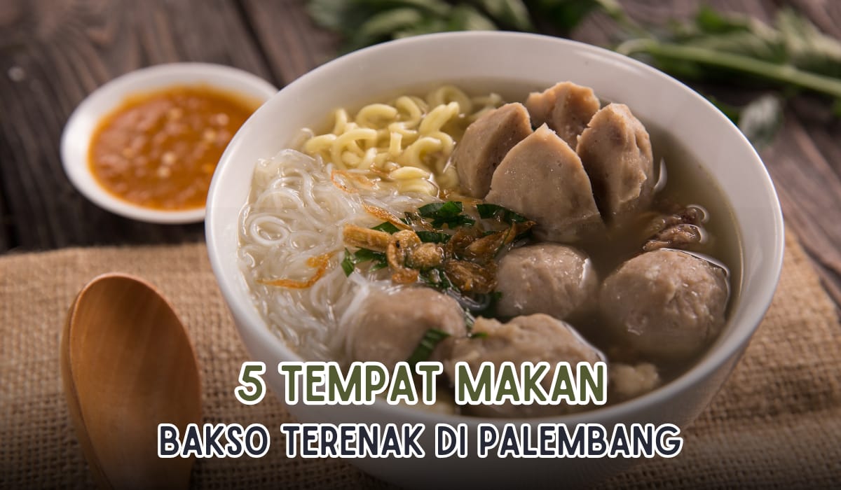 5 Tempat Makan Bakso Paling Enak di Palembang, Banyak Daging Dijamin Maknyus Deh!