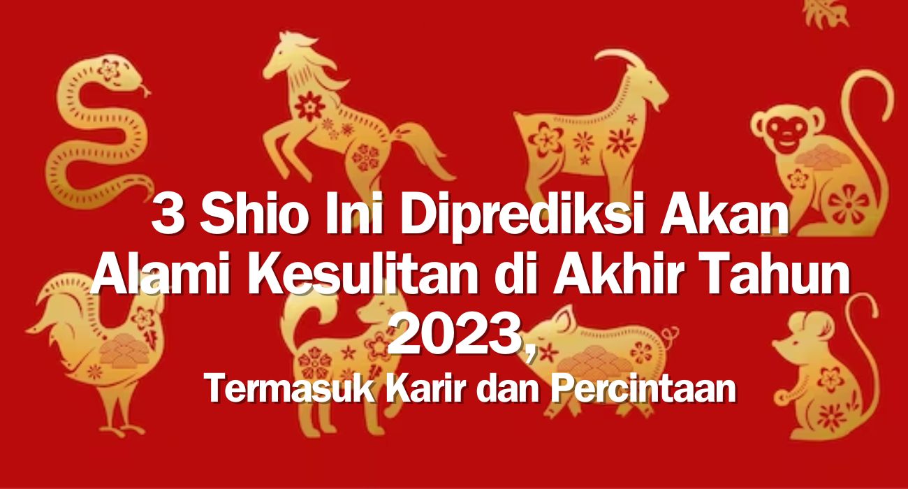 3 Shio Ini Diprediksi Akan Alami Kesulitan di Akhir Tahun 2023, Termasuk Karir dan Percintaan