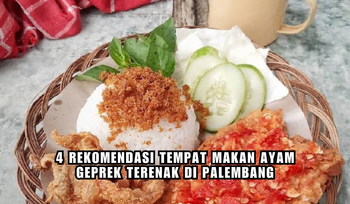 Rasa Nikmat Harga Buat Senyum! Ini 5 Tempat Makan Ayam Geprek Terenak di Palembang, Favoritmu yang Mana?