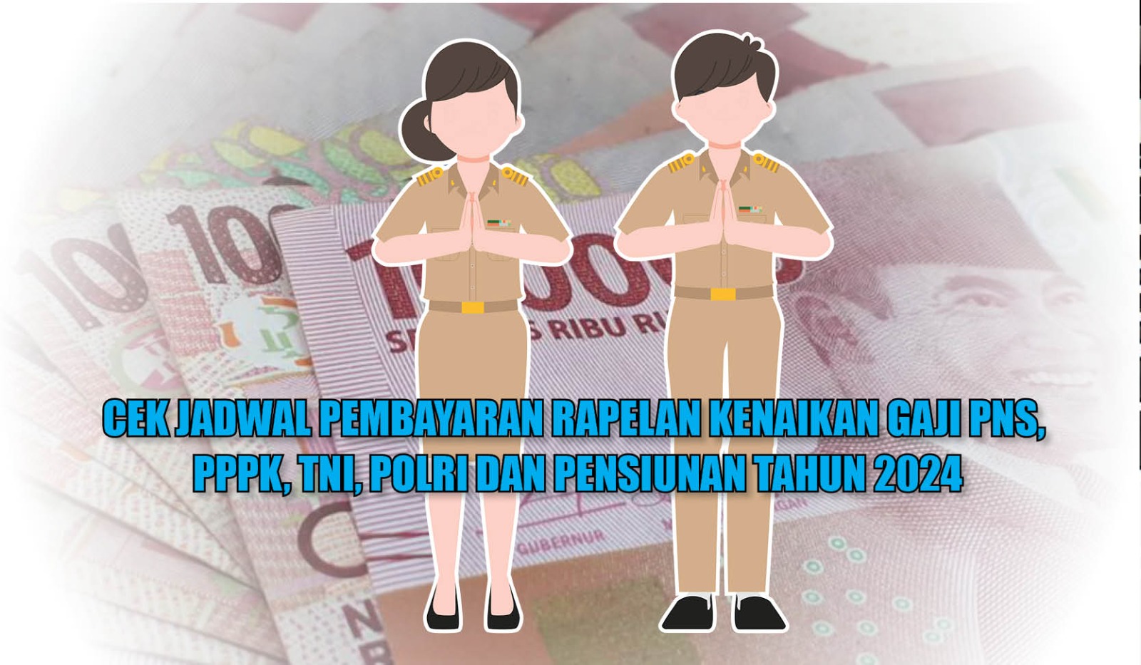 Cek Jadwal Pembayaran Rapelan Kenaikan Gaji PNS, PPPK, TNI, Polri dan Pensiunan Tahun 2024 