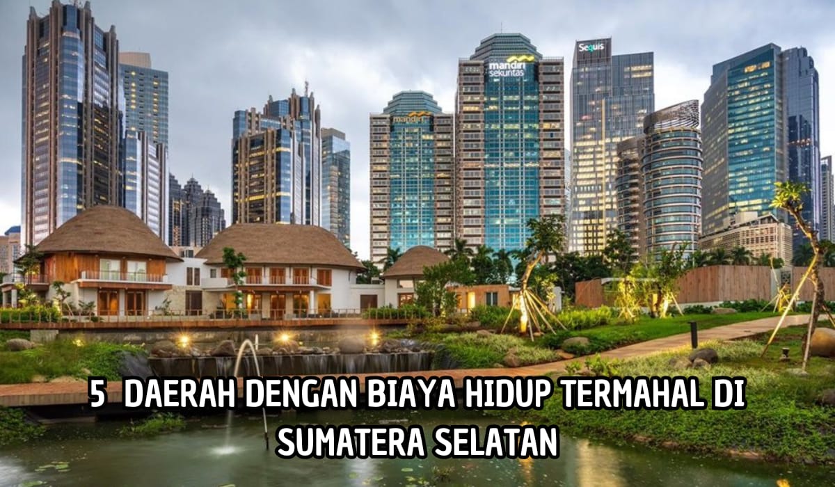 Pikir-Pikir dulu Tinggal Disini! 5 Daerah ini Biaya Hidupnya Termahal di Sumatera Selatan