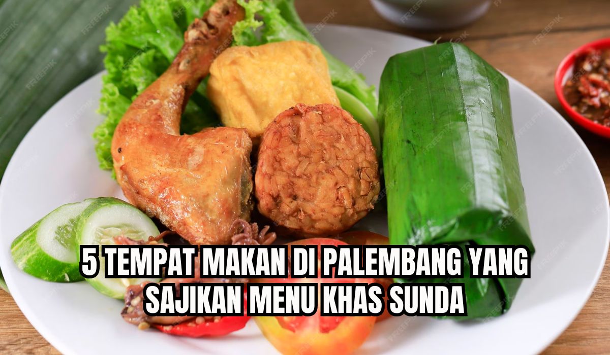 5 Tempat Makan di Palembang Sajikan Menu Khas Sunda, Ada Karedok Hingga Nasi Timbel, Serasa di Tanah Pasundan