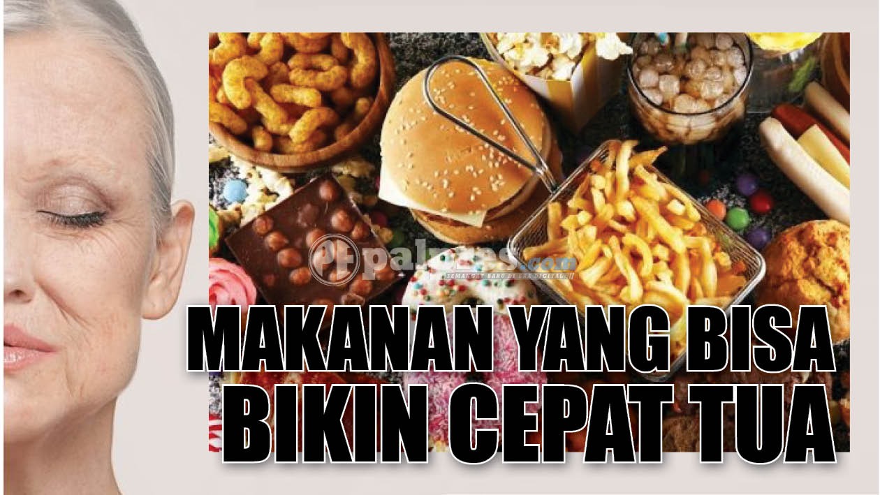 Yuk Kenali 7 Makanan yang Bisa Bikin Cepat Tua