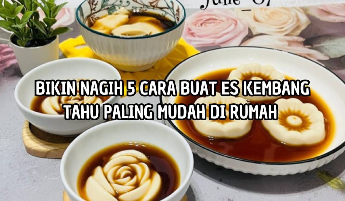 Rasanya Bikin Nagih! 5 Cara Buat Es Kembang Tahu Paling Mudah