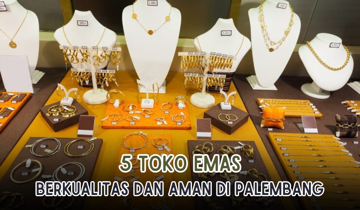 5 Toko Emas Terbaik di Palembang, Desain Modern Koleksi Terlengkap! Cek di Sini Lokasinya