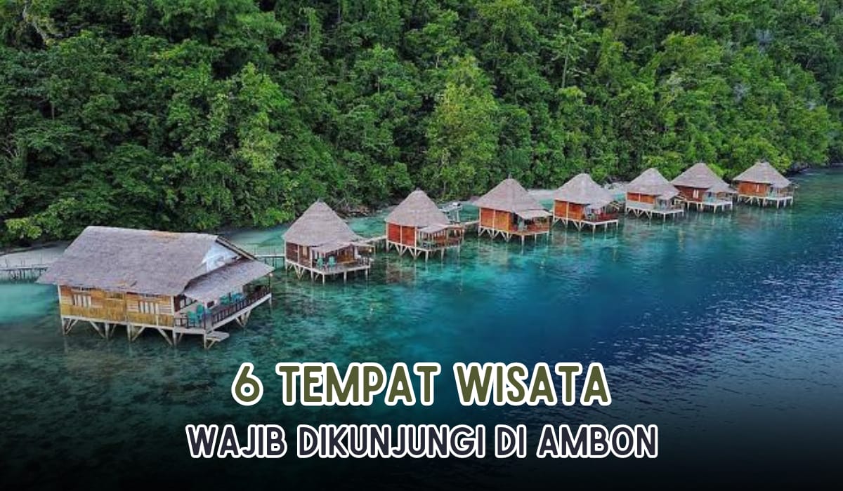 6 Tempat Wisata Menarik di Ambon yang Instagramable, Surganya Pantai dengan Pesona Alam yang Memikat