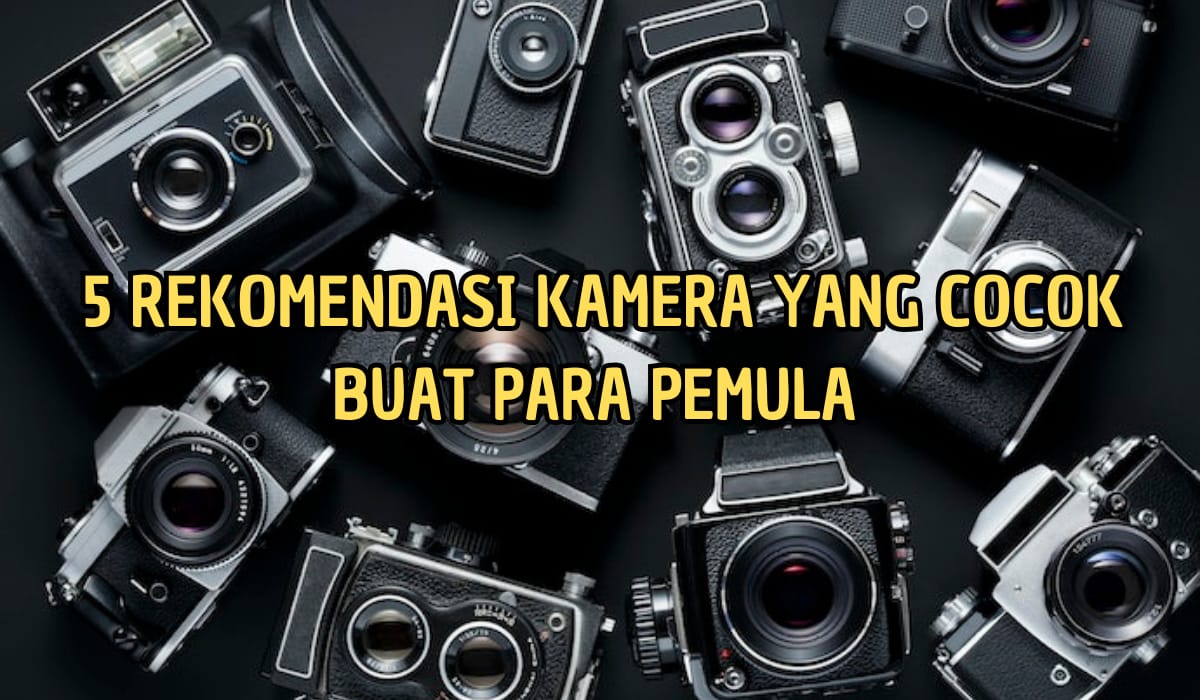 5 Rekomendasi Kamera Terbaik Buat Pemula, Lengkap dengan Harganya