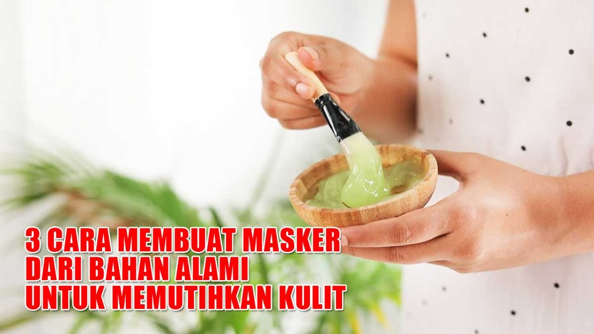 Mudah Sekali! Ini 3 Cara Membuat Masker Dari Bahan Alami Untuk ...