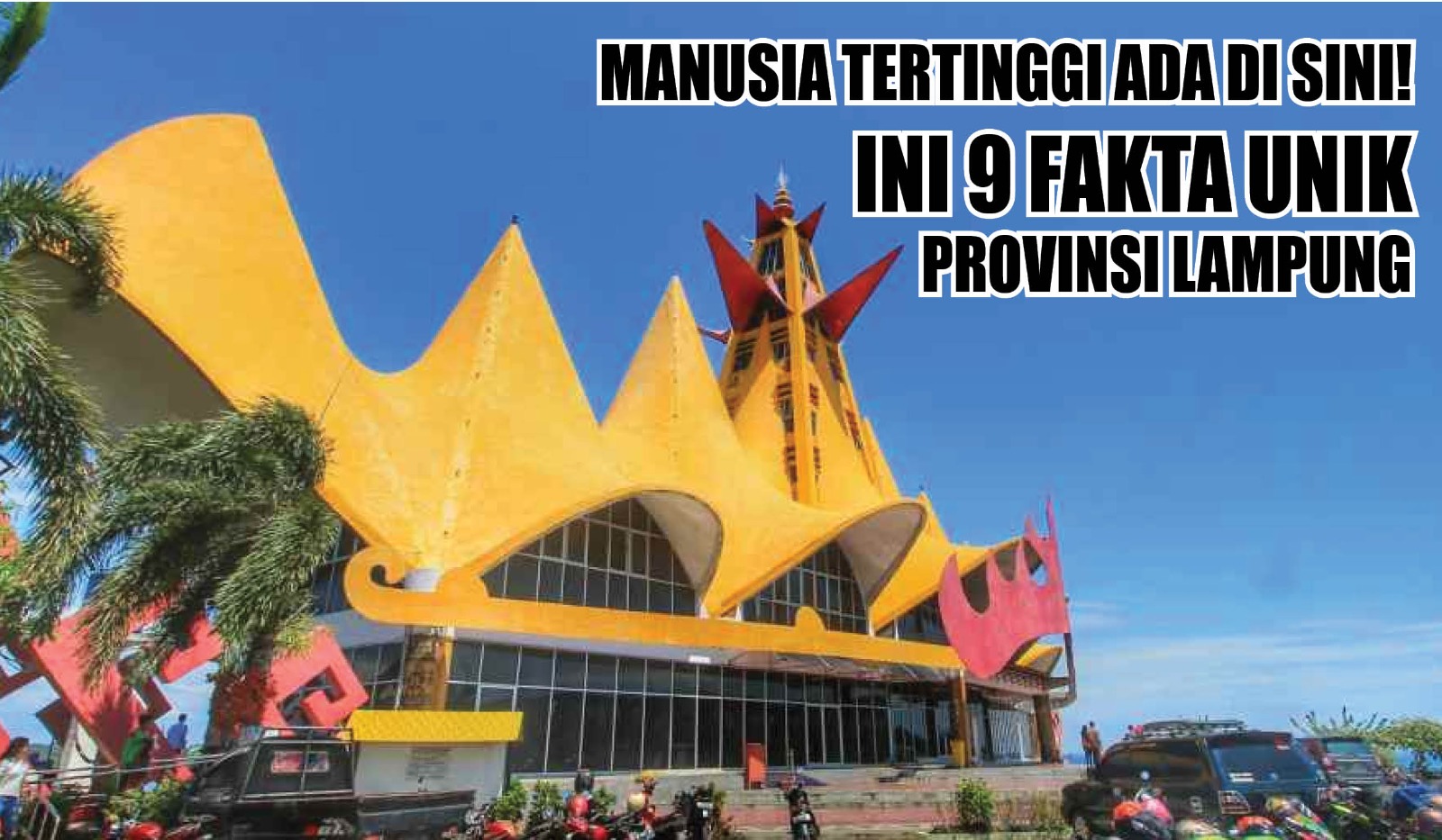 Manusia Tertinggi Ada di Sini! Ini 9 Fakta Unik Provinsi Lampung