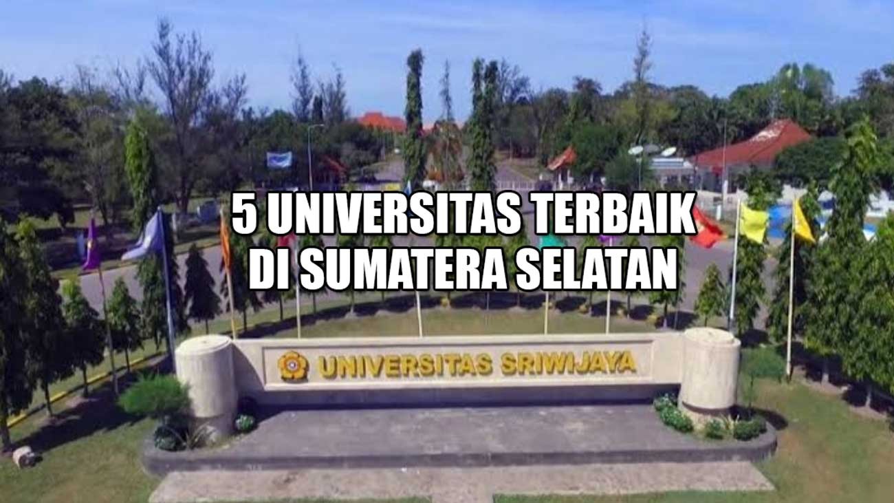 5 Universitas Terbaik di Sumatera Selatan, Tebak Unsri Nomor Berapa?