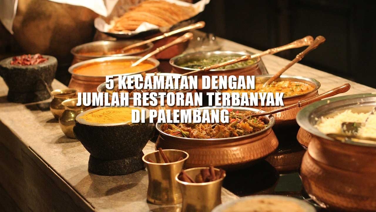 Bak Surga Kuliner, Inilah 5 Kecamatan dengan Jumlah Restoran Terbanyak di Palembang 