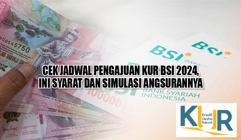 Cek Jadwal Pengajuan KUR BSI 2024, Ini Syarat dan Simulasi Angsurannya 