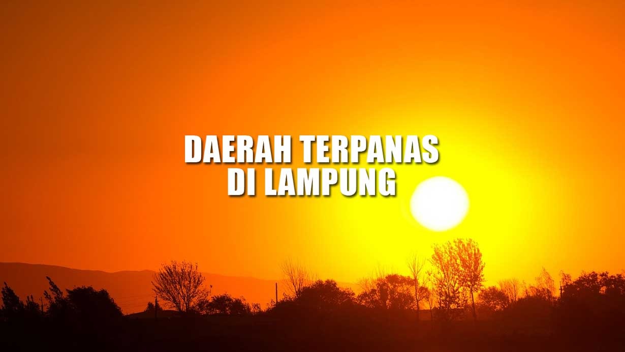 4 Daerah Terpanas di Provinsi Lampung, Bandar Lampung Gak Masuk, Juaranya Kabupaten Ini