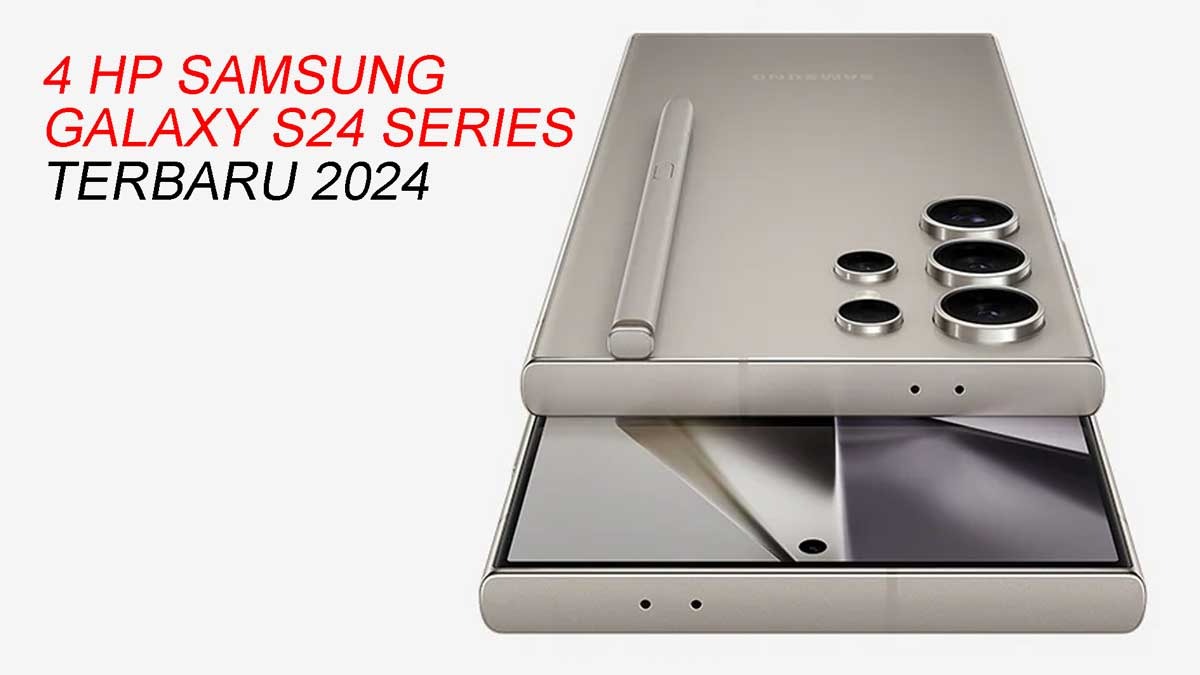 4 HP Samsung Galaxy S24 Series Terbaru 2024, Cek Spesifikasi dan Harga