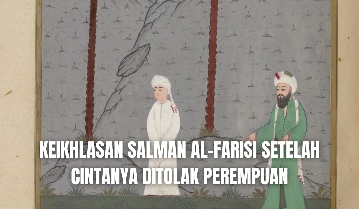 Keikhlasan Salman Al-Farisi, Sahabat Rasulullah yang Cintanya Ditolak Seorang Perempuan