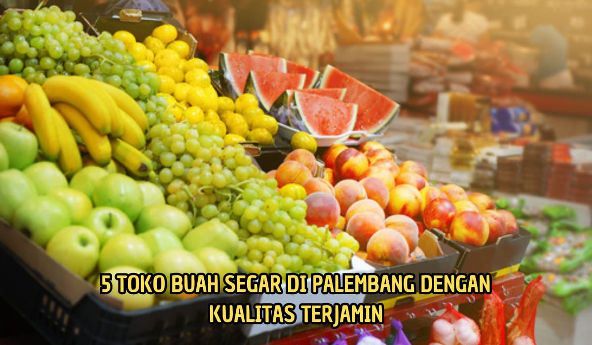 Rekomendasi 5 Toko Buah di Palembang, Lengkap Aneka Buah Impor dan Lokal, Rasanya Manis Segar, Harga Bersaing