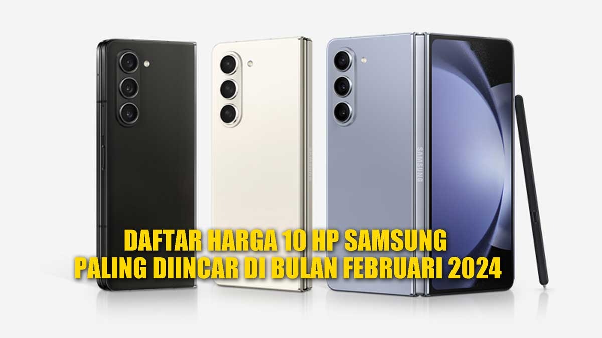 Daftar Harga 10 HP Samsung Paling Diincar di Bulan Februari 2024, Samsung Galaxy Z Fold 5 Terdepan