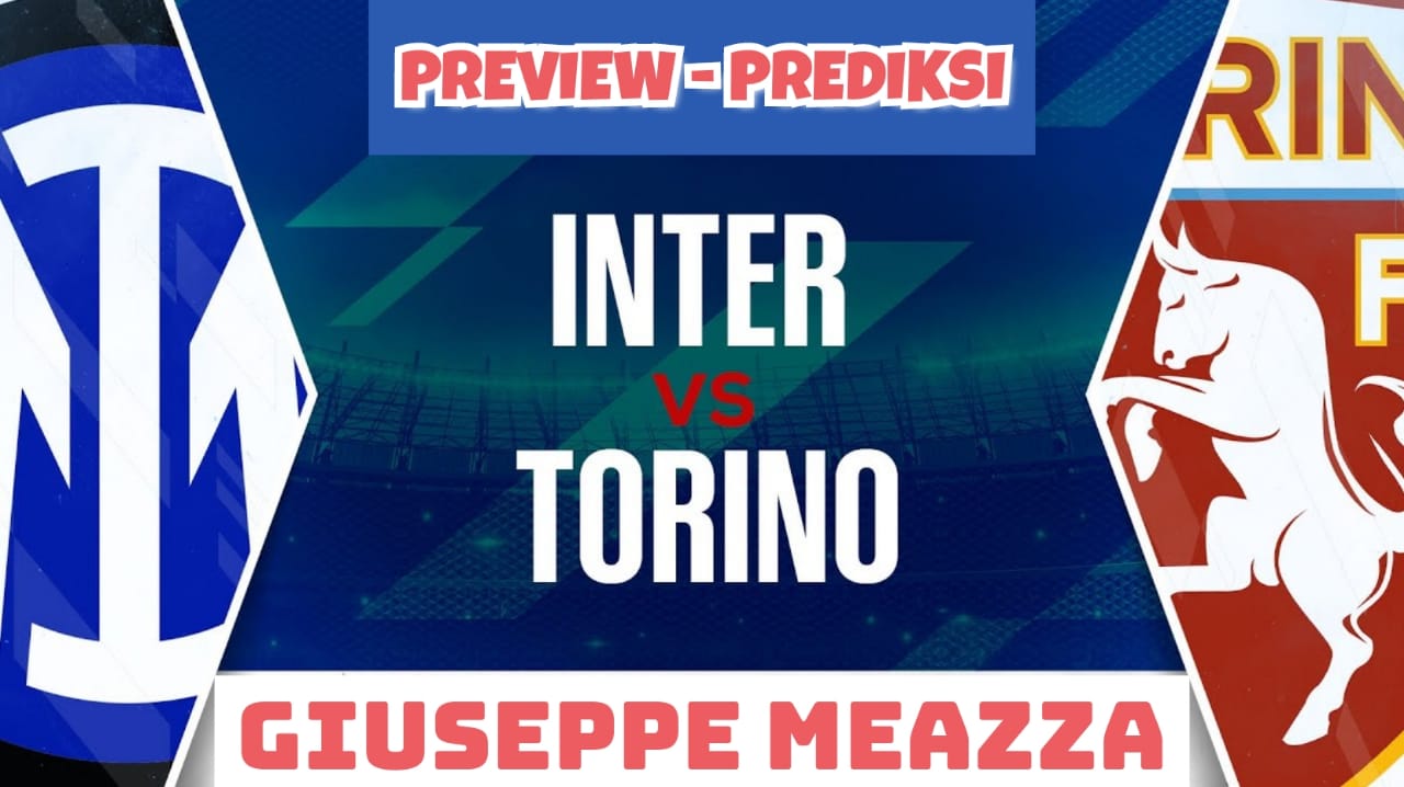 Preview Serie A Inter vs Torino-Kabar Tim, Susunan Pemain dan Prediksi Skor