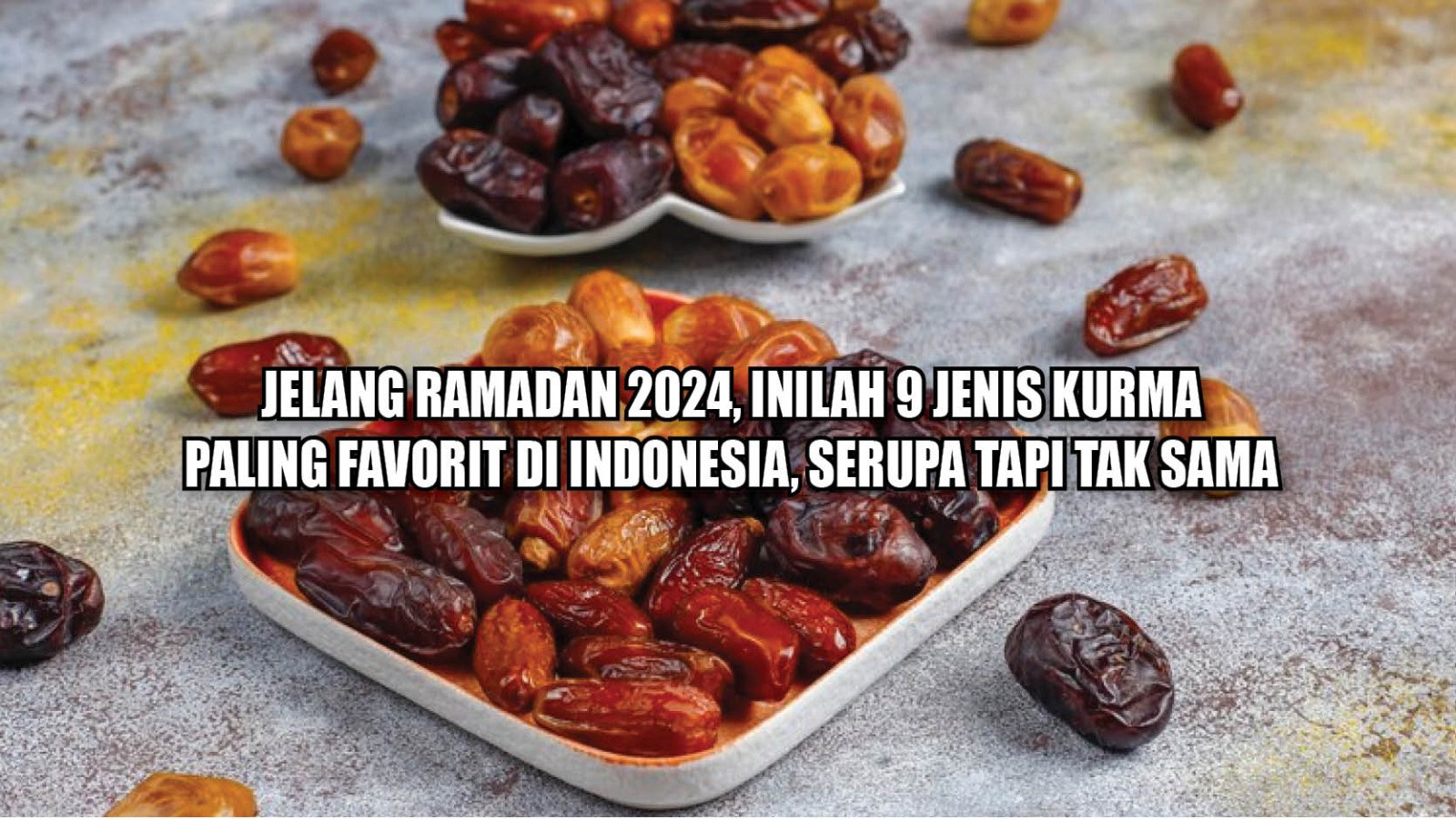 Jelang Ramadan 2024, Inilah 9 Jenis Kurma Paling Favorit di Indonesia, Serupa Tapi Tak Sama