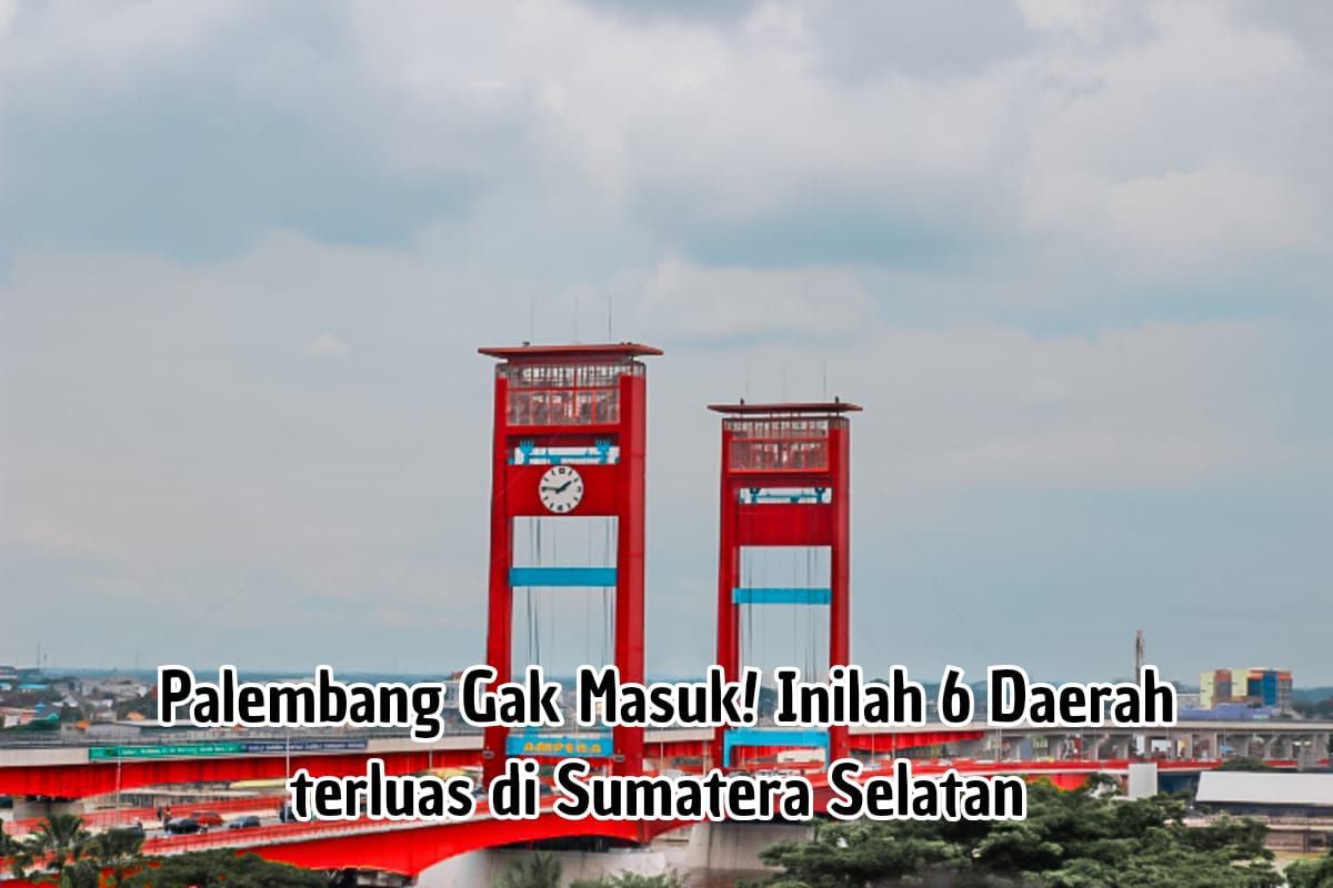 Palembang Gak Masuk! Inilah 6 Kota Terluas di Sumatera Selatan, Bisa Tebak?