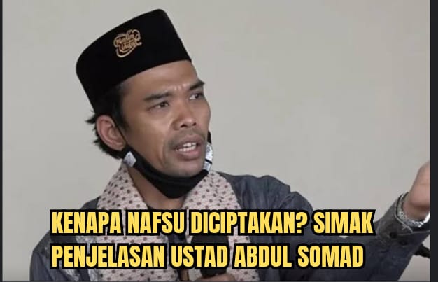 Mengapa Nafsu Diciptakan? Ini Penjelasan Ustad Abdul Somad