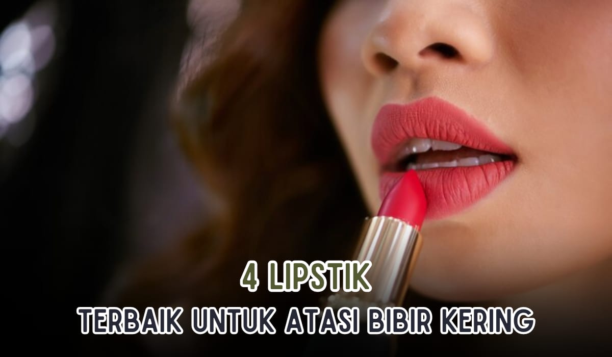 4 Merek Lipstik Terbaik Untuk Bibir yang Kering, Bibir Tampil Merona Seharian!