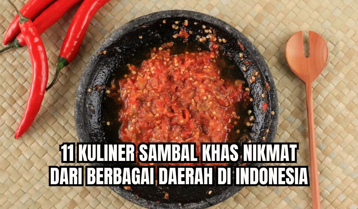 Pedasnya Enak Bikin Minta Nasi Tambah! Ini 11 Sambal Khas Daerah di Indonesia, Yuk Cobain