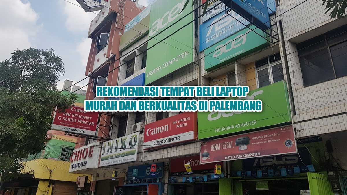 5 Rekomendasi Tempat Beli Laptop Murah dan Berkualitas di Palembang, Dijamin Gak Nyesel Deh!